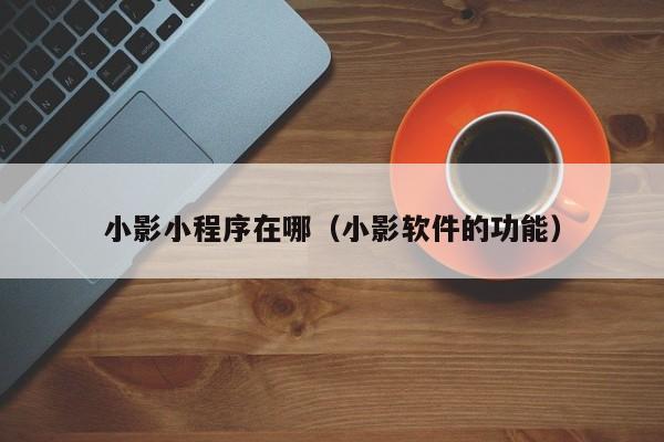 小影小程序在哪（小影软件的功能）