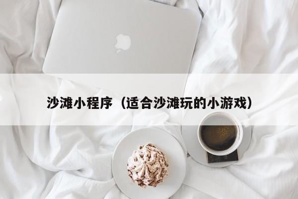 沙滩小程序（适合沙滩玩的小游戏）